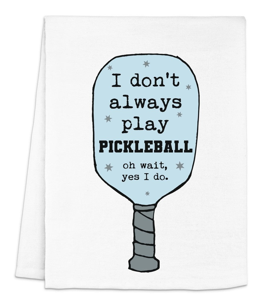 I Don&#39;t Always Play Pickleball Kitchen Towel