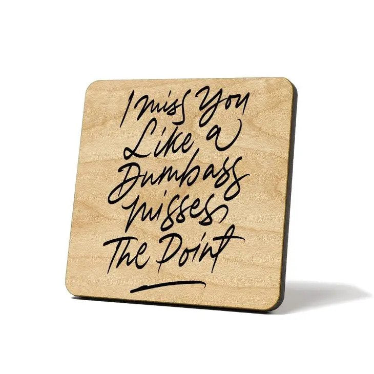 I Miss You Dumbass Wood Coaster has a clever way of saying &quot;always&quot;